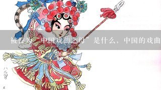 被誉为“中国戏曲之母”是什么，中国的戏曲“国粹”
