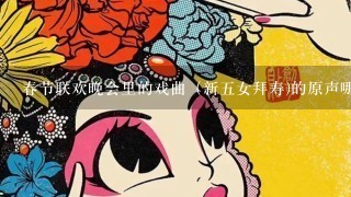 春节联欢晚会里的戏曲（新5女拜寿)的原声哪里可以下载？