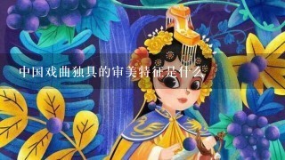 中国戏曲独具的审美特征是什么