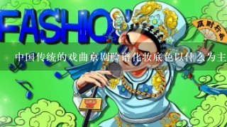 中国传统的戏曲京剧脸谱化妆底色以什么为主底？