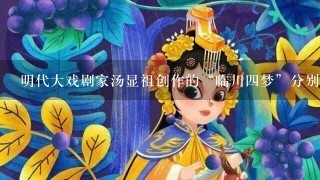 明代大戏剧家汤显祖创作的“临川4梦”分别是什么？