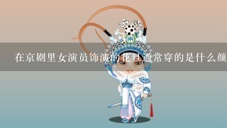 在京剧里女演员饰演的花旦通常穿的是什么颜色或款式的戏服